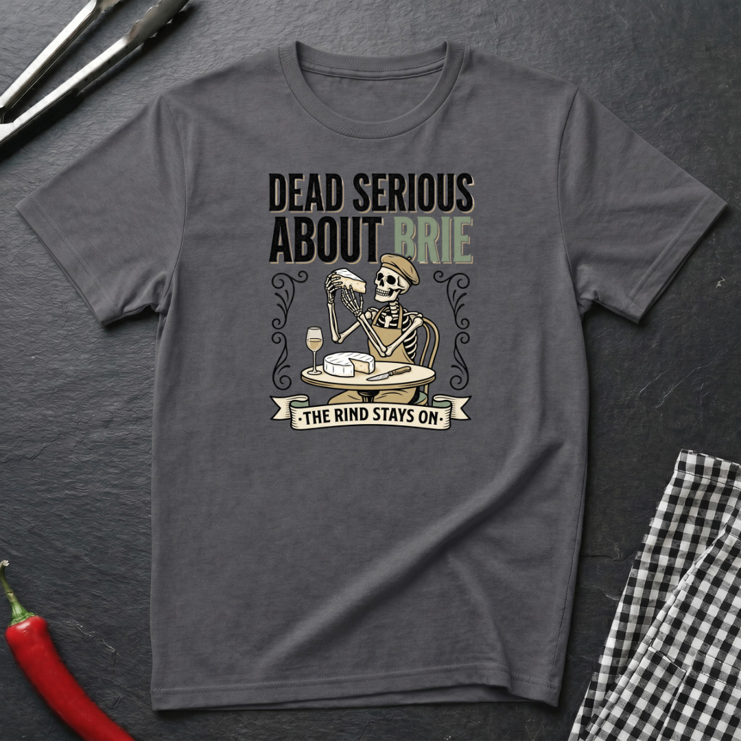 Dead Serious About Brie T-Shirt