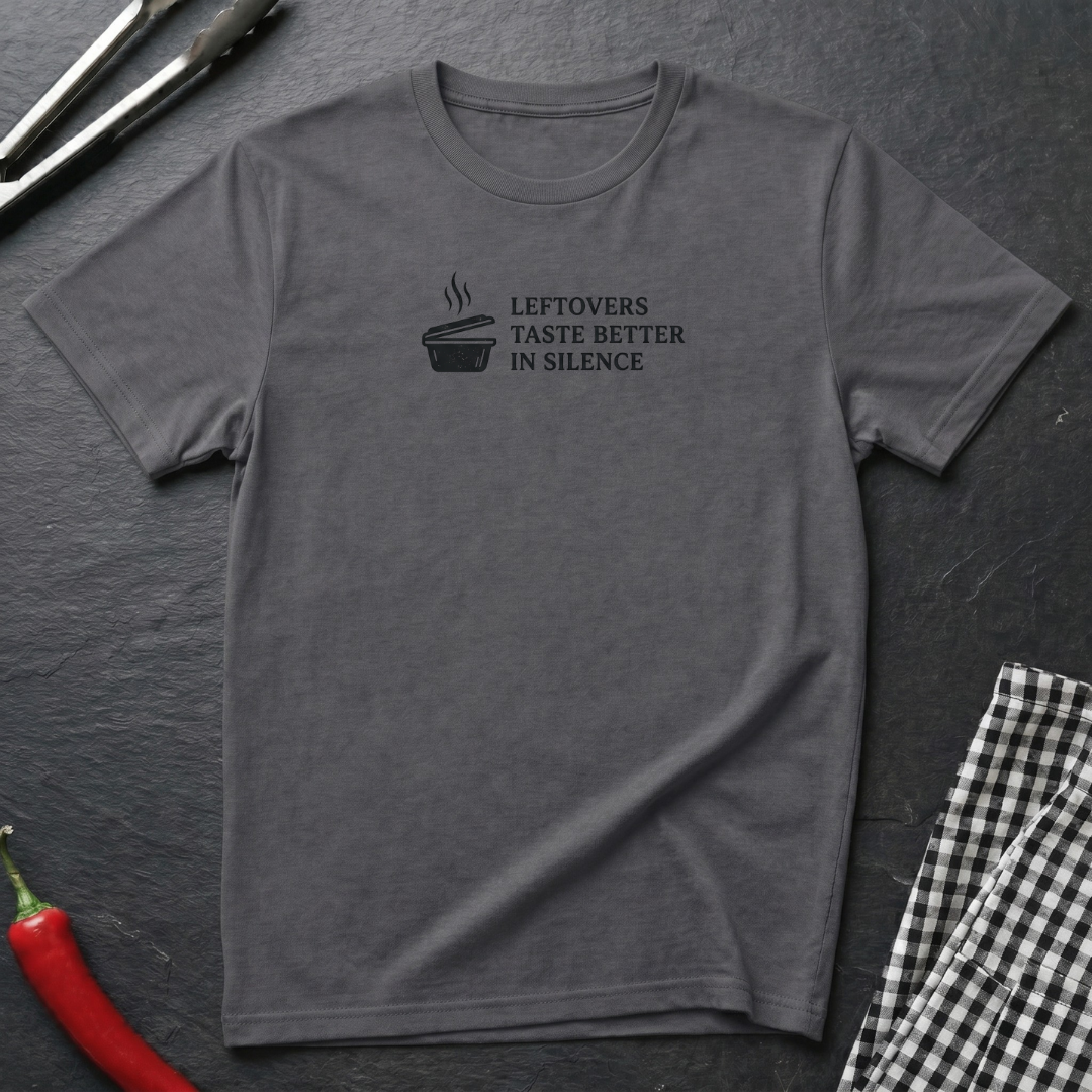 Leftovers Taste Better In Silence T-Shirt