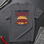 I Like Mine Sloppy T-Shirt