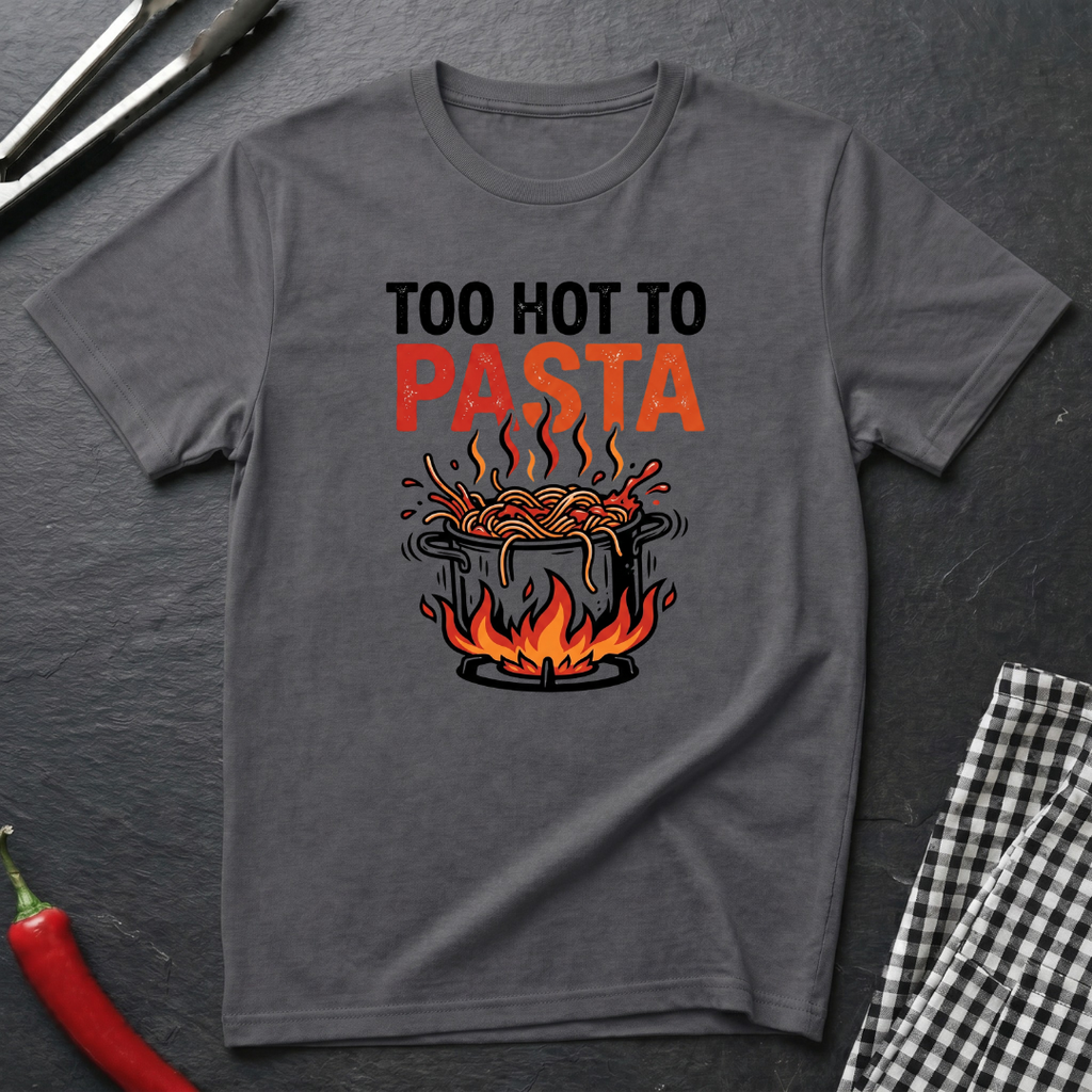 Too Hot To Pasta T-Shirt