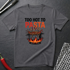 Too Hot To Pasta T-Shirt