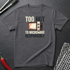 Too Hot To Microwave T-Shirt