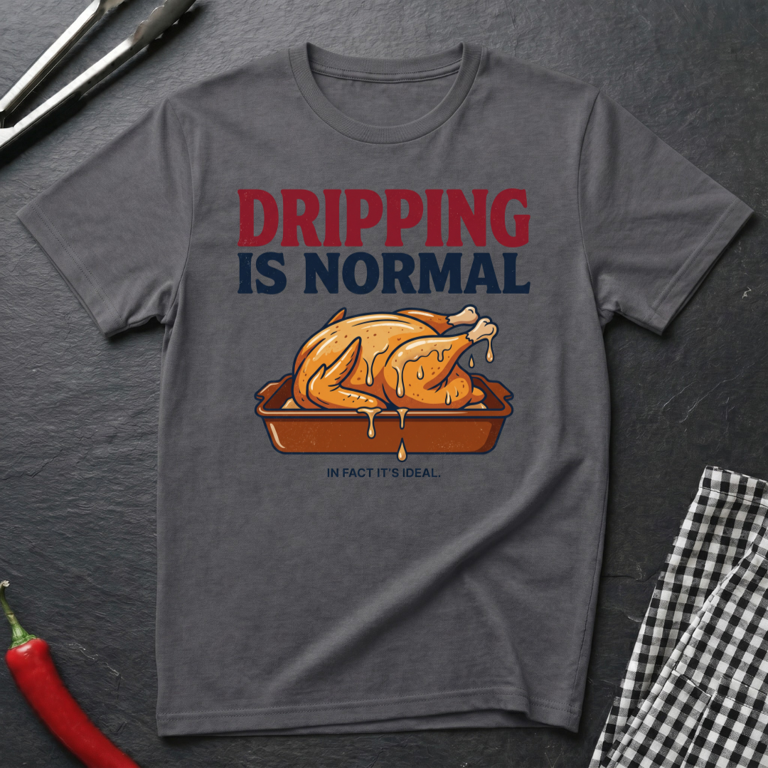 Dripping Is Normal T-Shirt