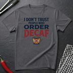 Don't Trust People Who Order Decaf T-Shirt