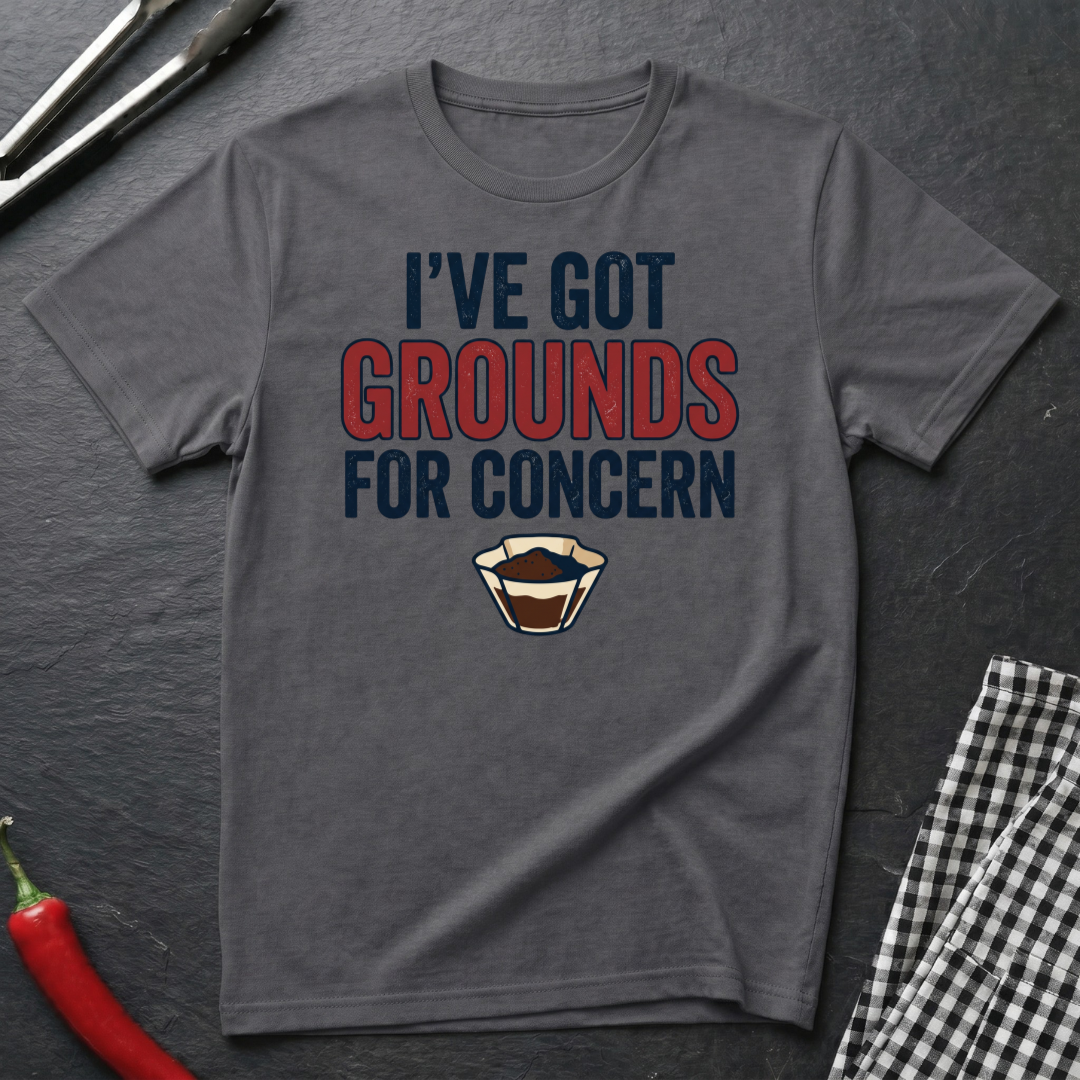 Grounds For Concern T-Shirt