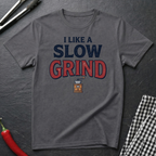 I Like A Slow Grind T-Shirt