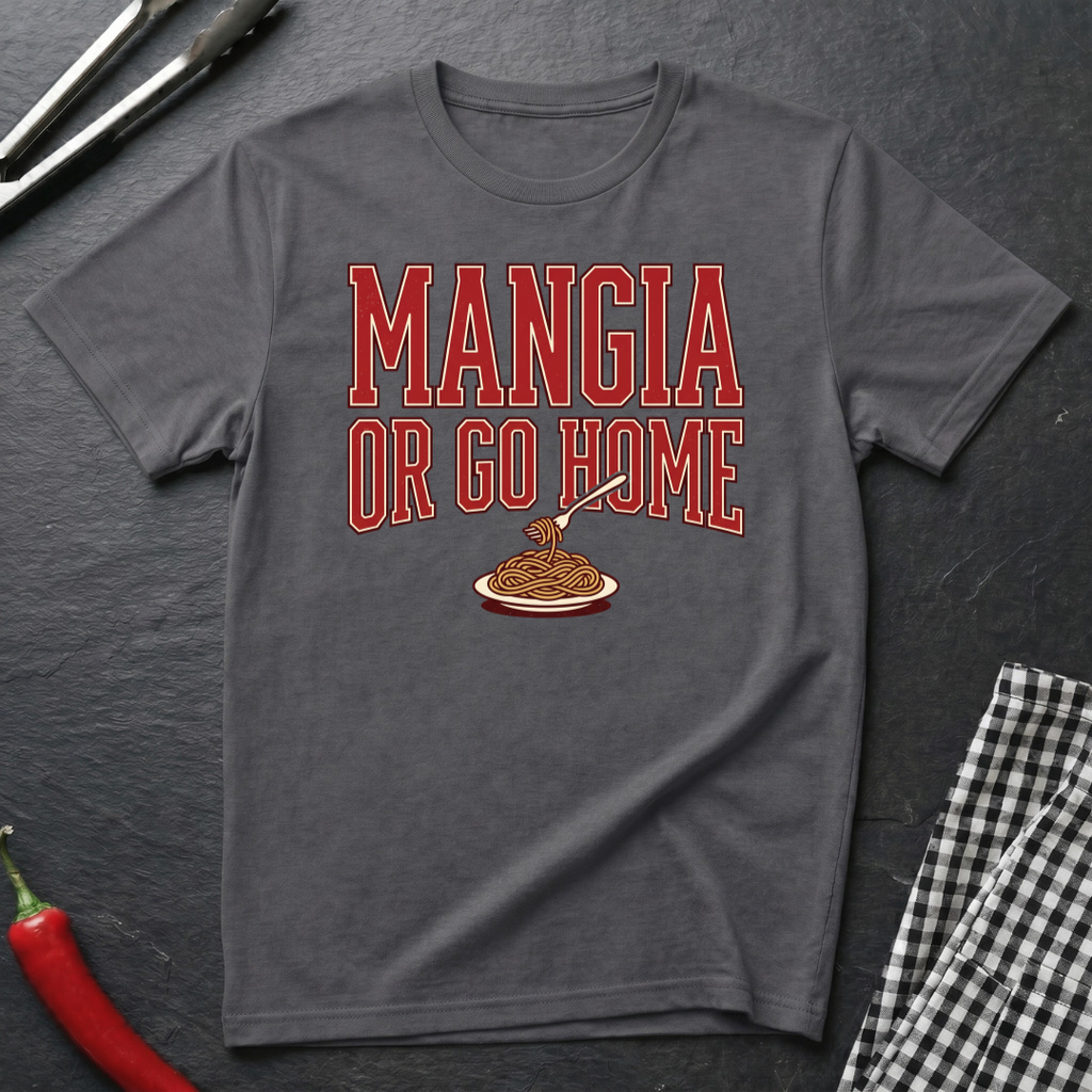 Mangia Or Go Home T-Shirt