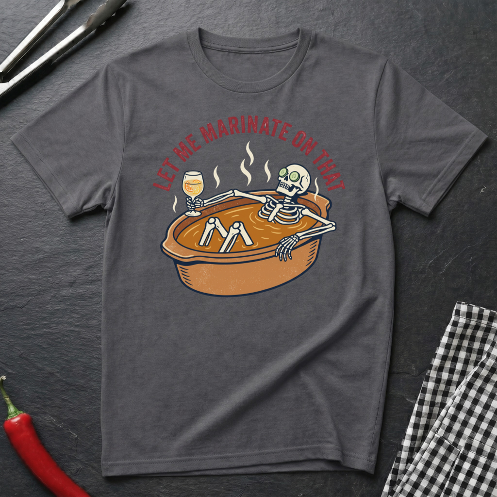 Let Me Marinate On That T-Shirt