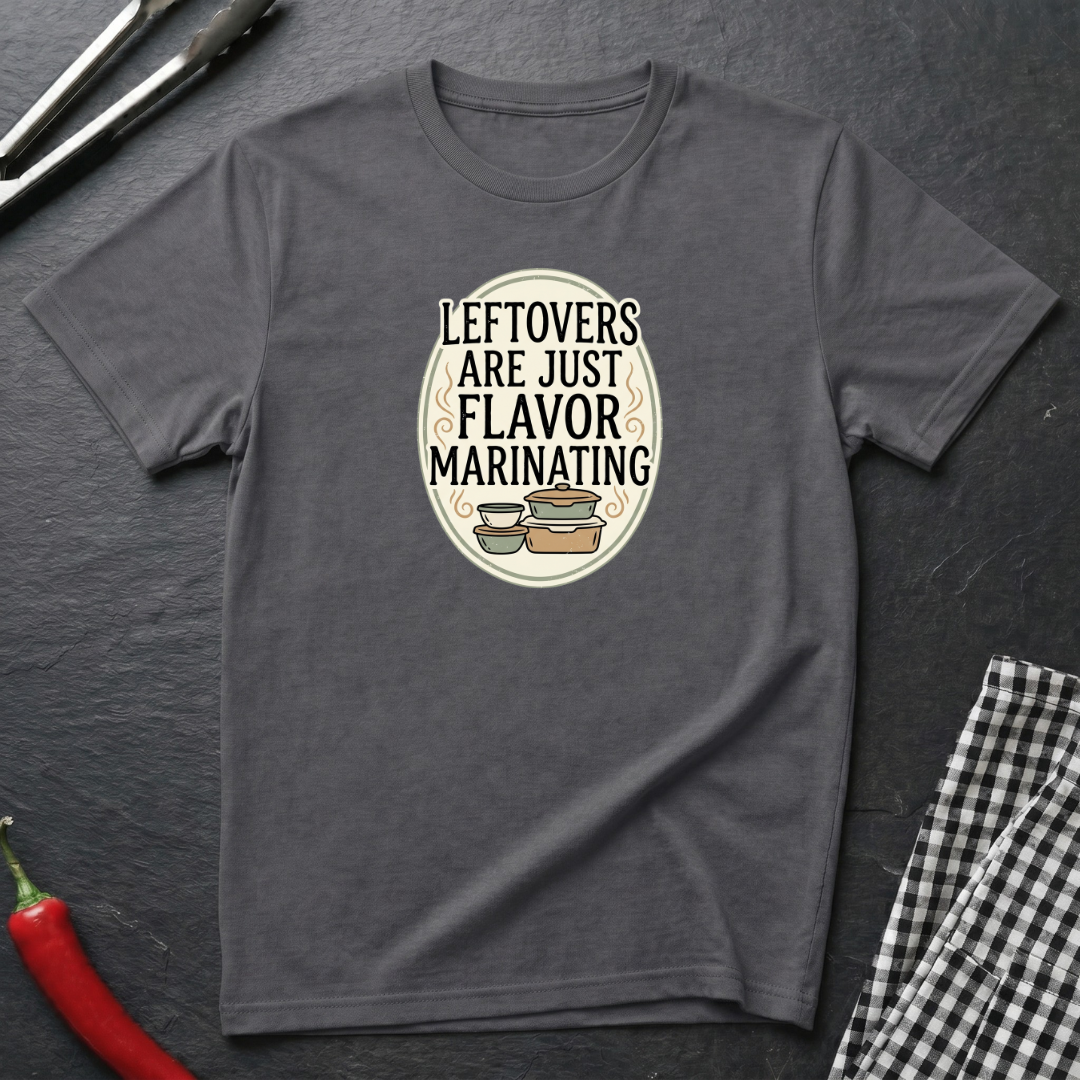 Leftovers Are Just Flavor Marinating T-Shirt