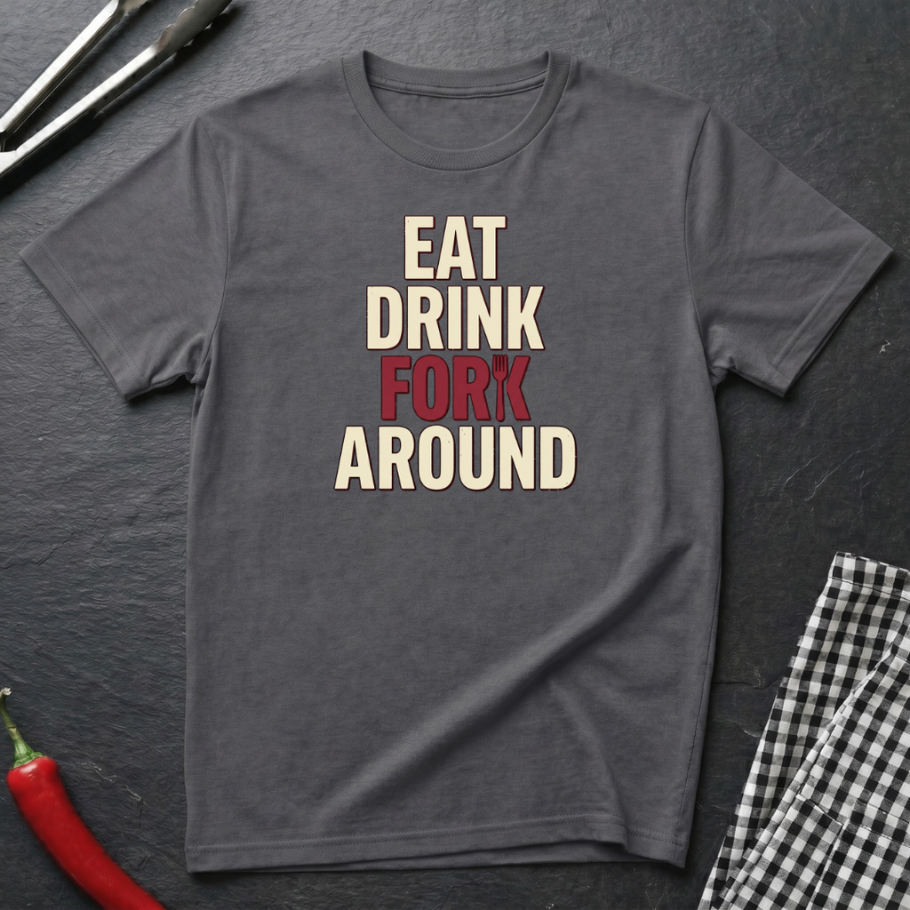 Eat Drink Fork Around T-Shirt