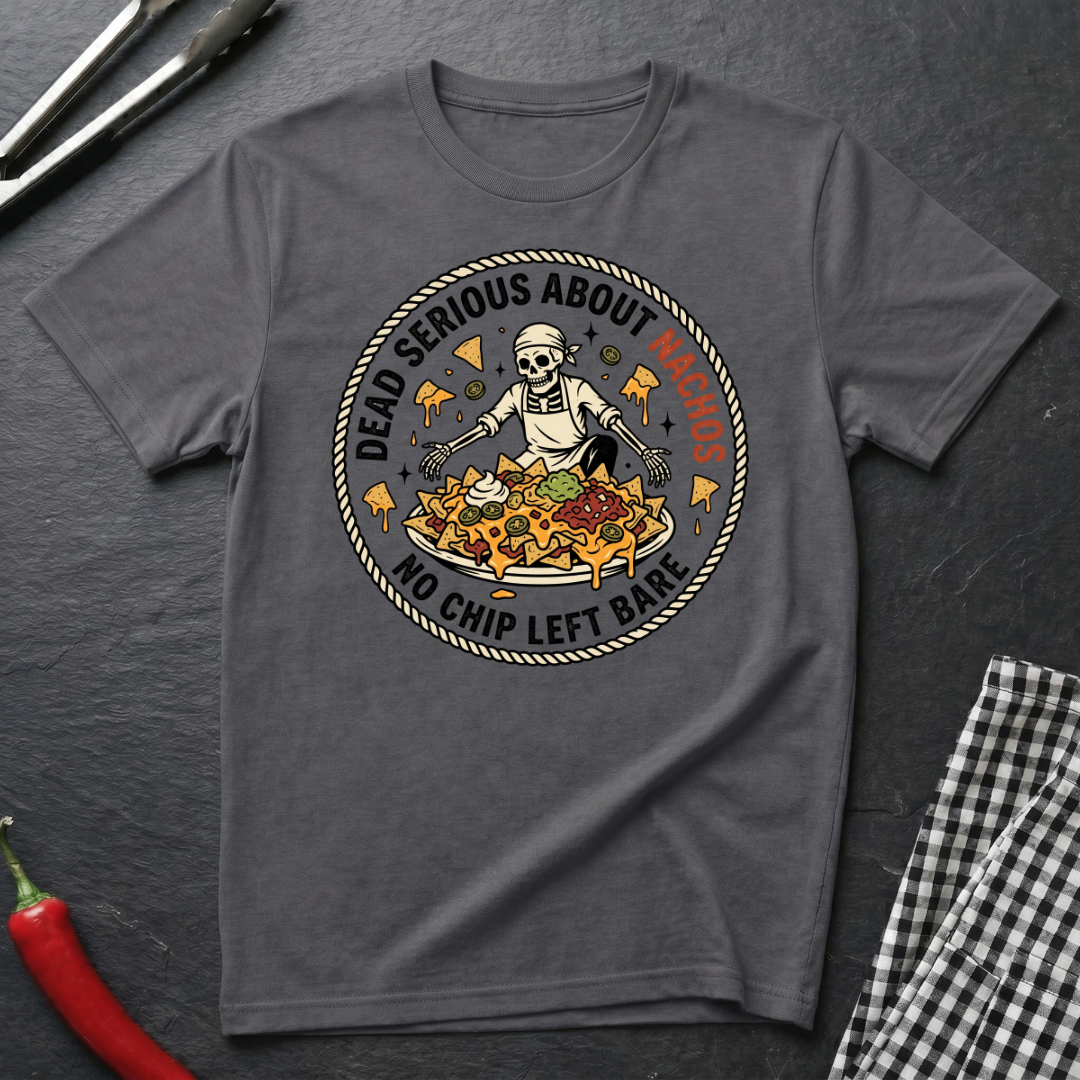 Dead Serious About Nachos T-Shirt