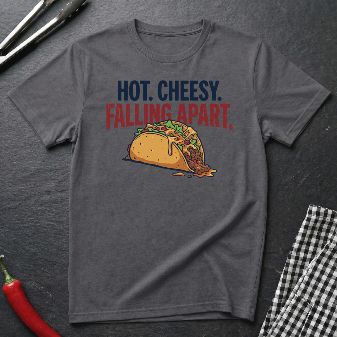 Hot. Cheesy. Falling Apart. T-Shirt