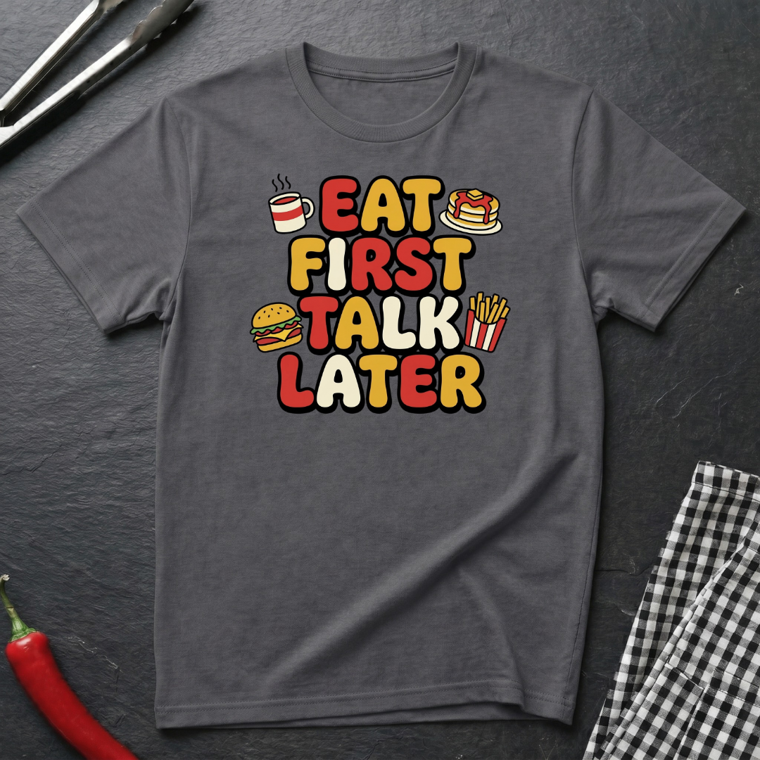 Eat First Talk Later T-Shirt