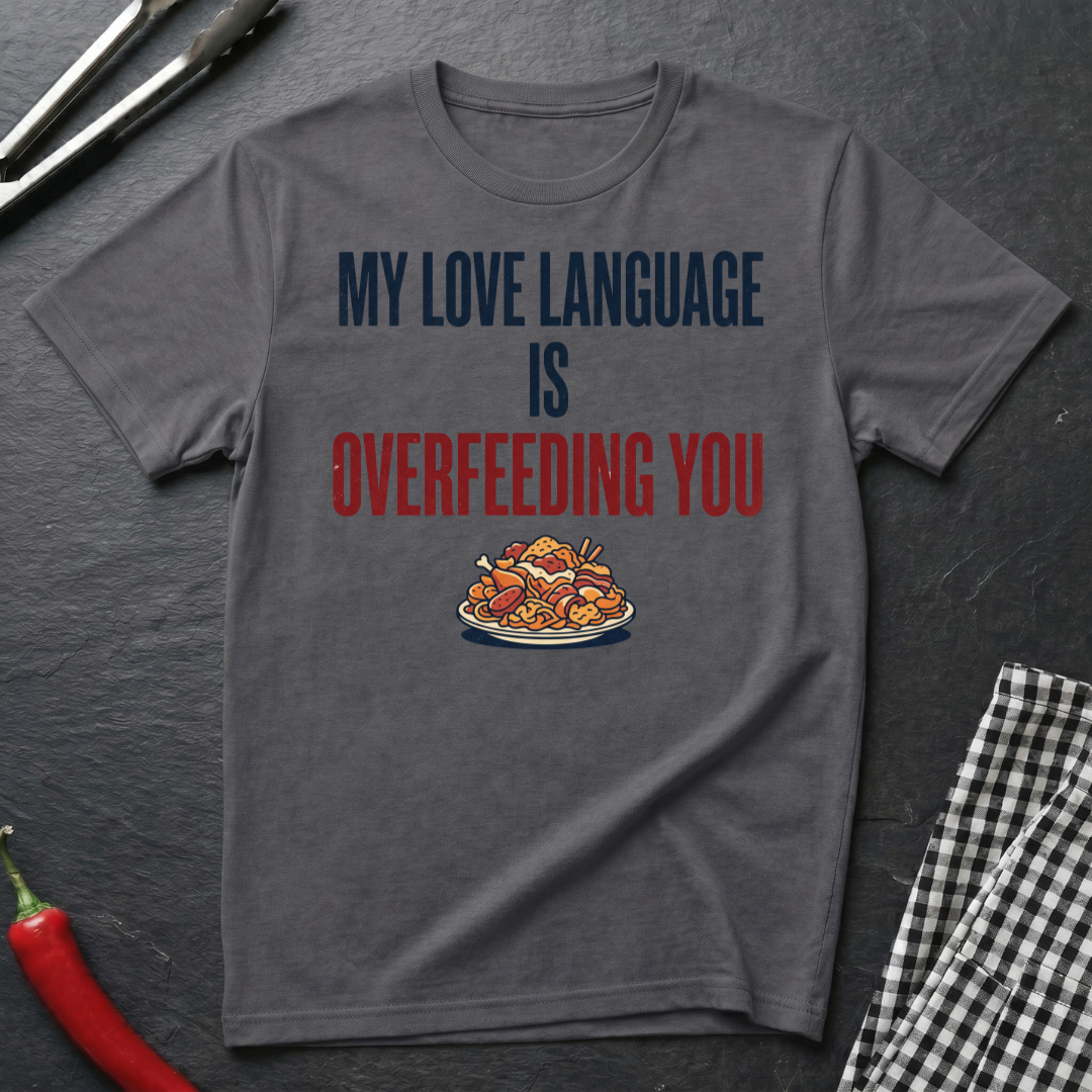 Love Language Is Overfeeding T-Shirt
