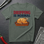 Dripping Is Normal T-Shirt