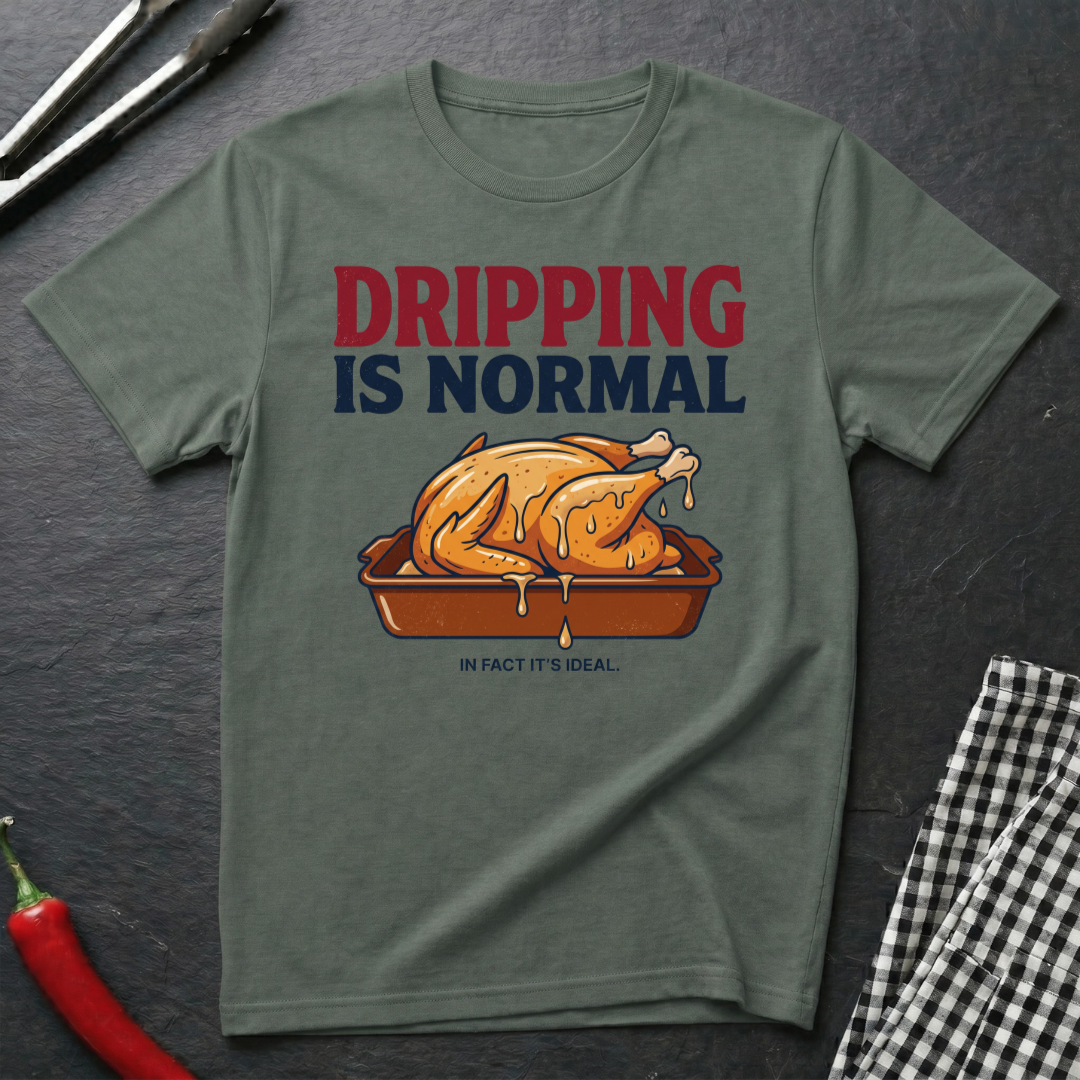 Dripping Is Normal T-Shirt
