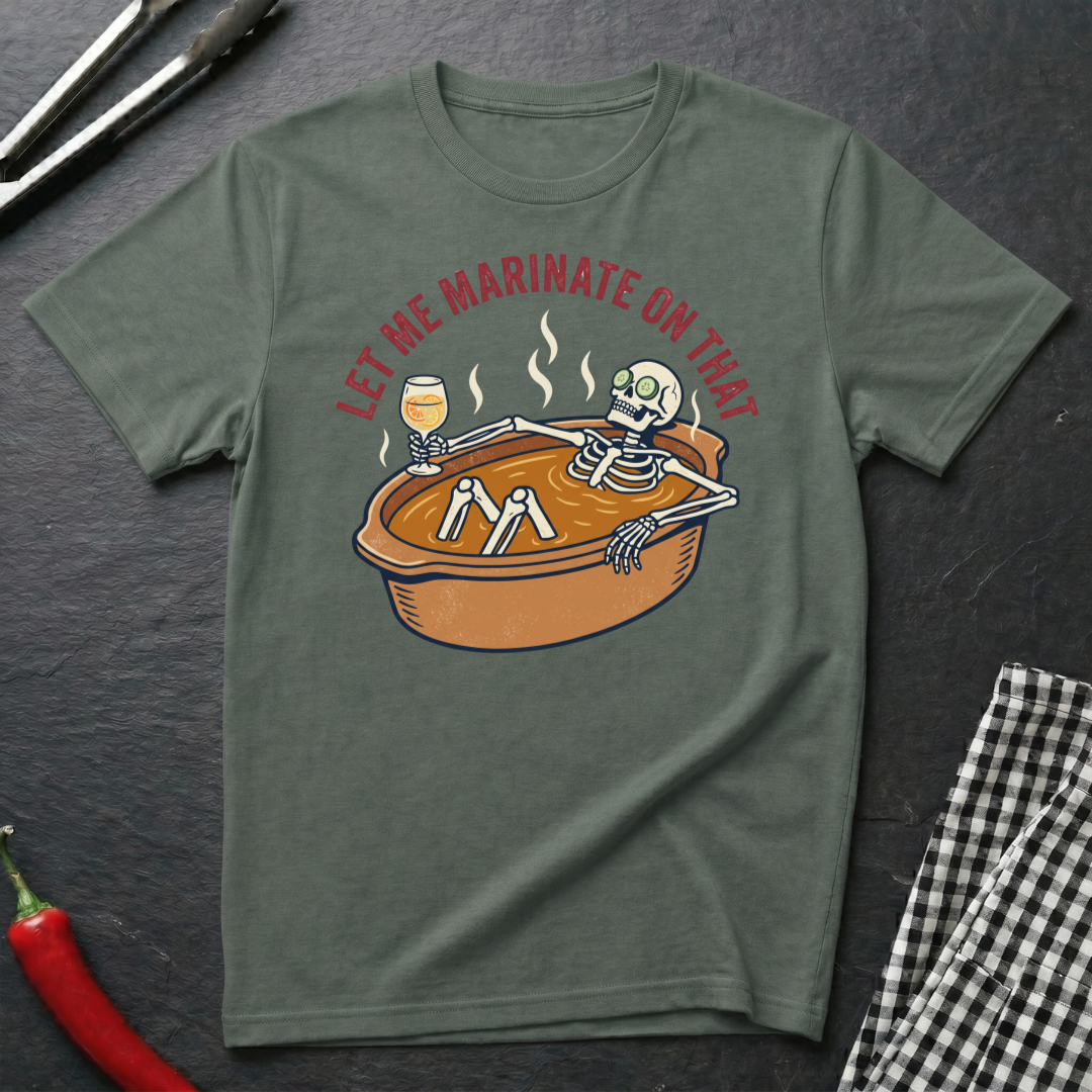 Let Me Marinate On That T-Shirt