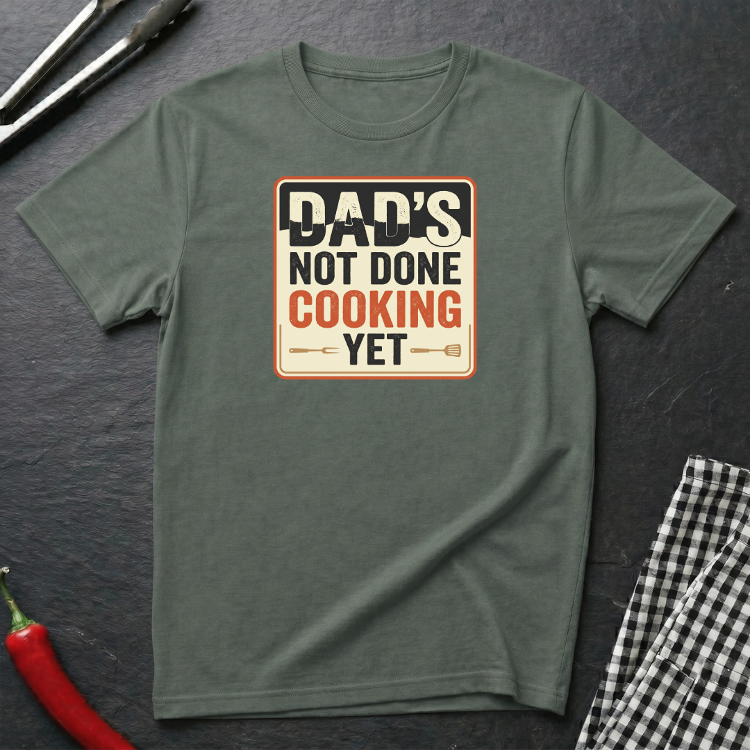 Dad's Not Done Cooking T-shirt