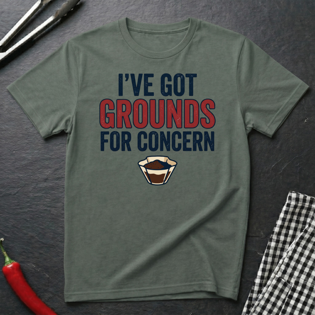 Grounds For Concern T-Shirt