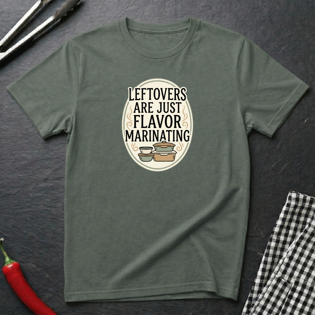 Leftovers Are Just Flavor Marinating T-Shirt