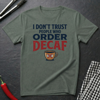 Don't Trust People Who Order Decaf T-Shirt