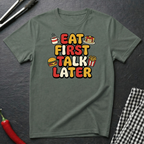 Eat First Talk Later T-Shirt