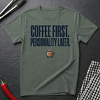 Coffee First. Personality Later. T-Shirt