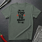 Too Lit To Quit T-Shirt