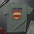 I Like Mine Sloppy T-Shirt