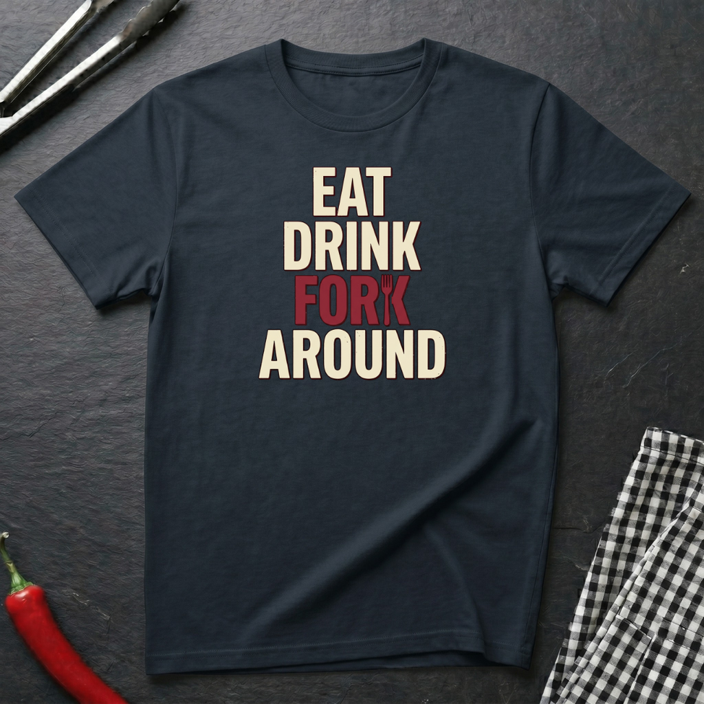 Eat Drink Fork Around T-Shirt