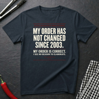 My Order Hasn't Changed T-Shirt