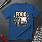 Food Before Feelings T-Shirt