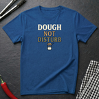 Dough Not Disturb T-Shirt