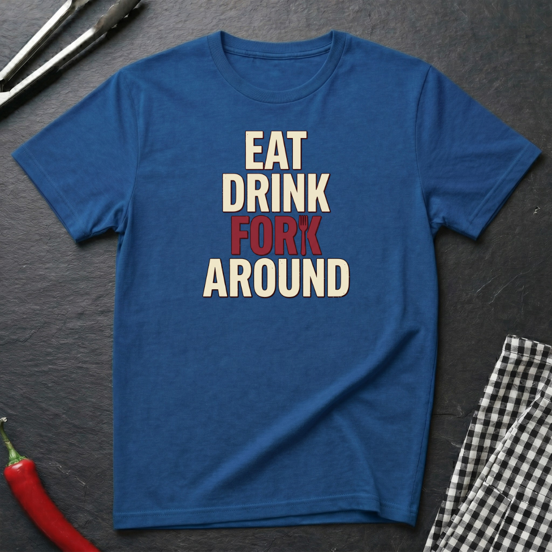 Eat Drink Fork Around T-Shirt