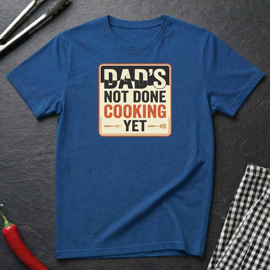 Dad's Not Done Cooking T-shirt