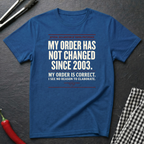 My Order Hasn't Changed T-Shirt
