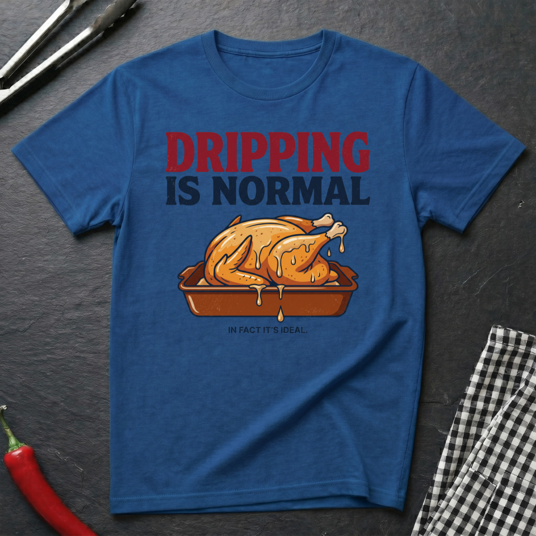 Dripping Is Normal T-Shirt