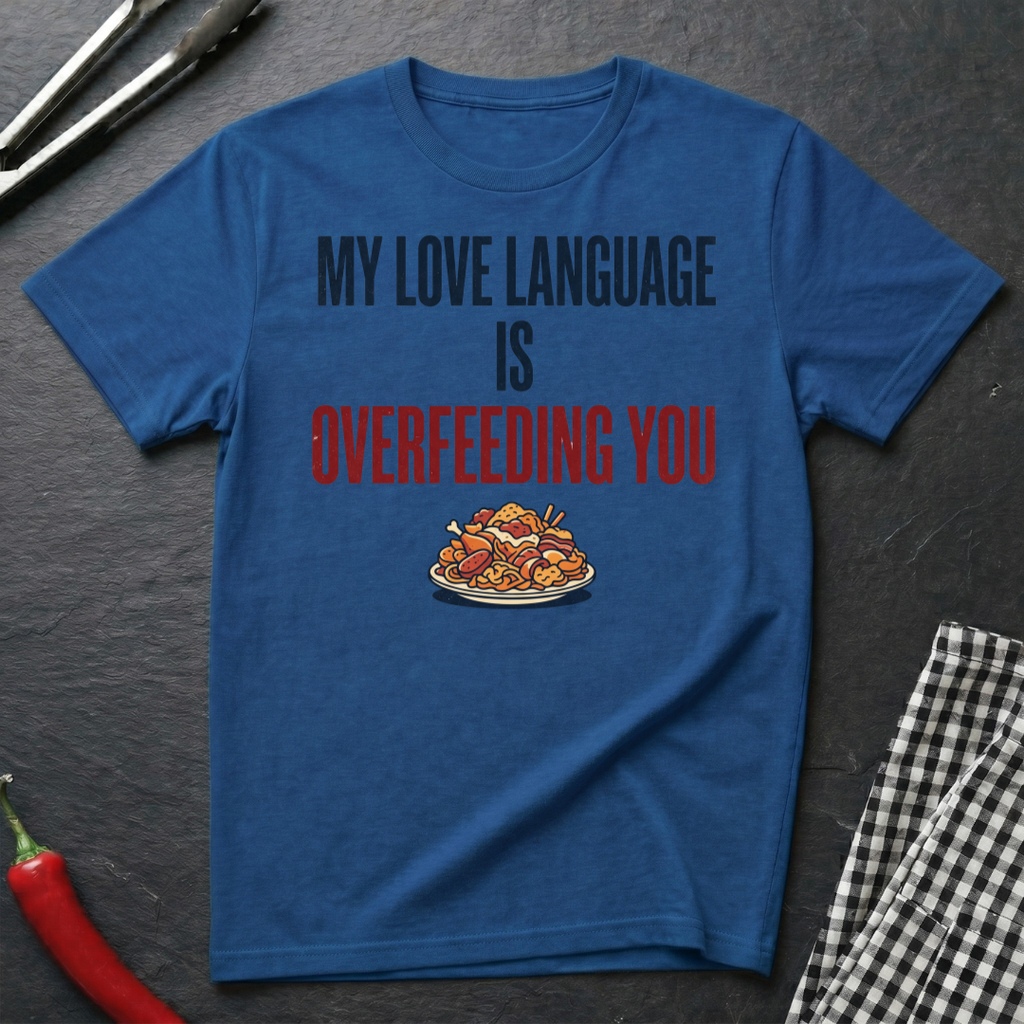 Love Language Is Overfeeding T-Shirt
