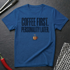 Coffee First. Personality Later. T-Shirt