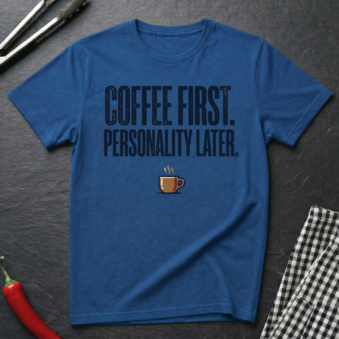 Coffee First. Personality Later. T-Shirt