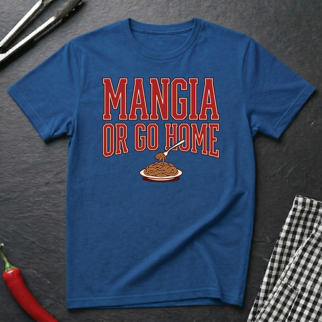 Mangia Or Go Home T-Shirt