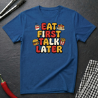Eat First Talk Later T-Shirt