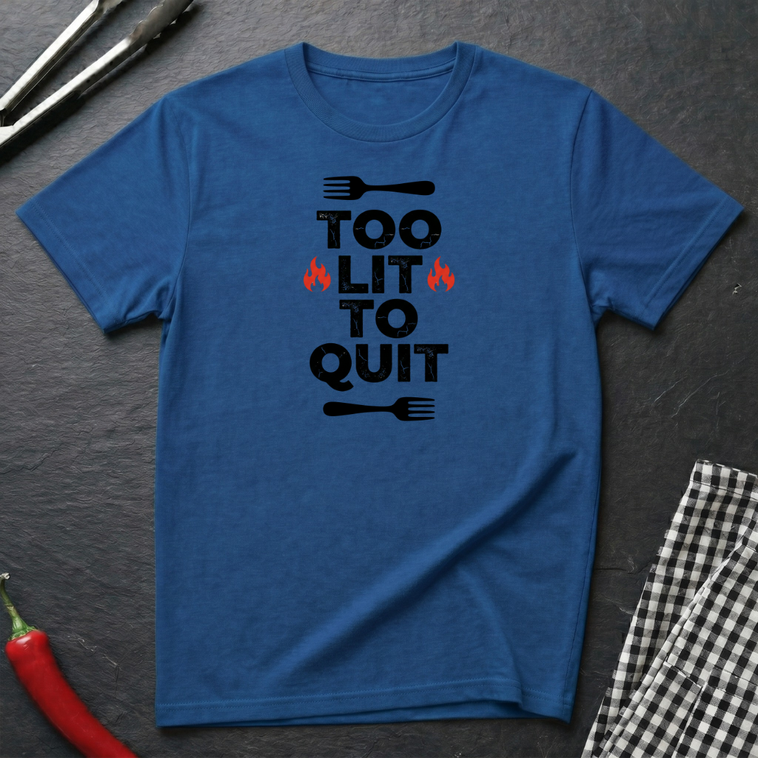 Too Lit To Quit T-Shirt