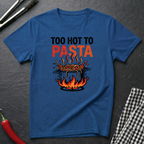 Too Hot To Pasta T-Shirt