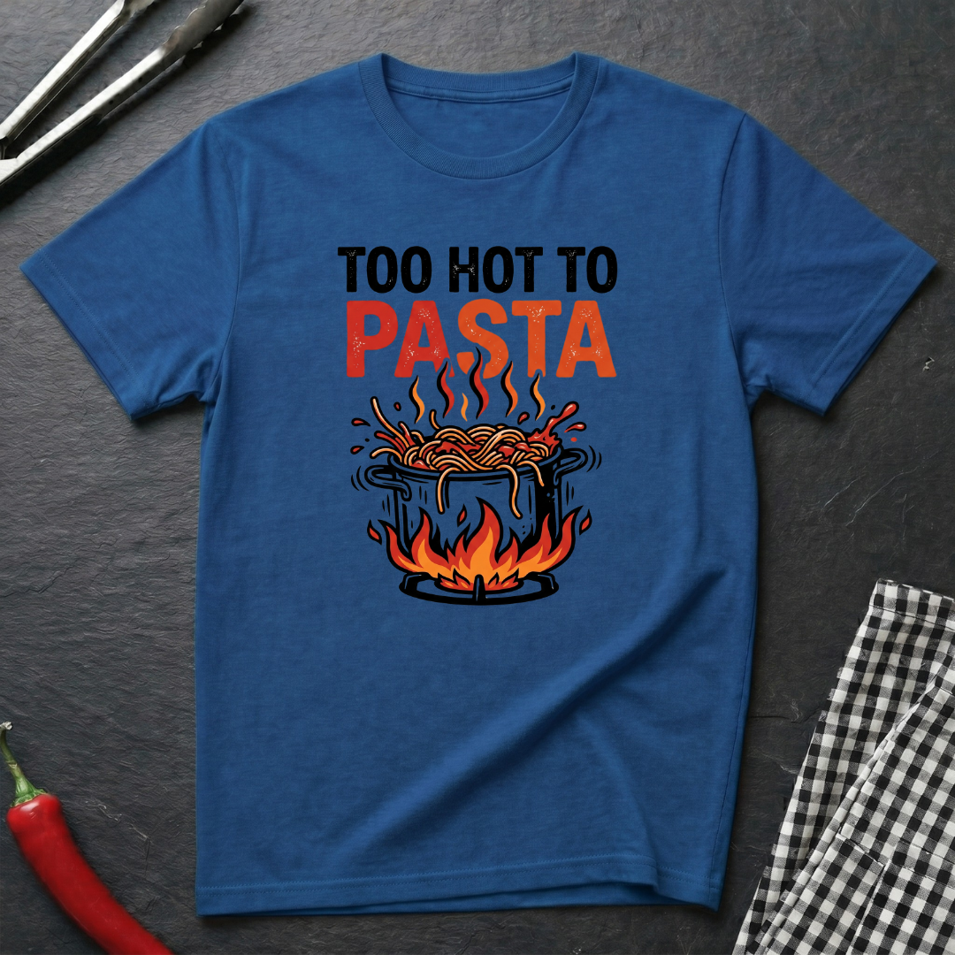 Too Hot To Pasta T-Shirt