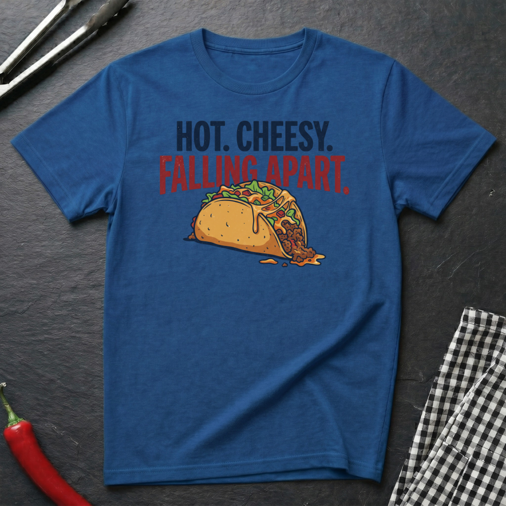 Hot. Cheesy. Falling Apart. T-Shirt