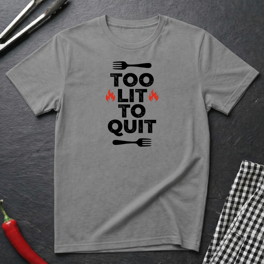 Too Lit To Quit T-Shirt