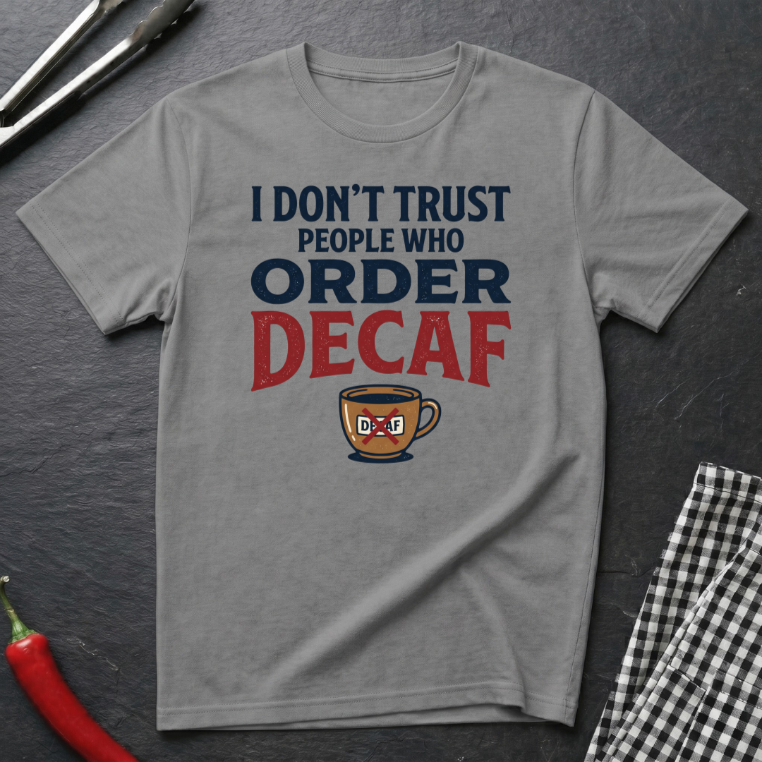 Don't Trust People Who Order Decaf T-Shirt