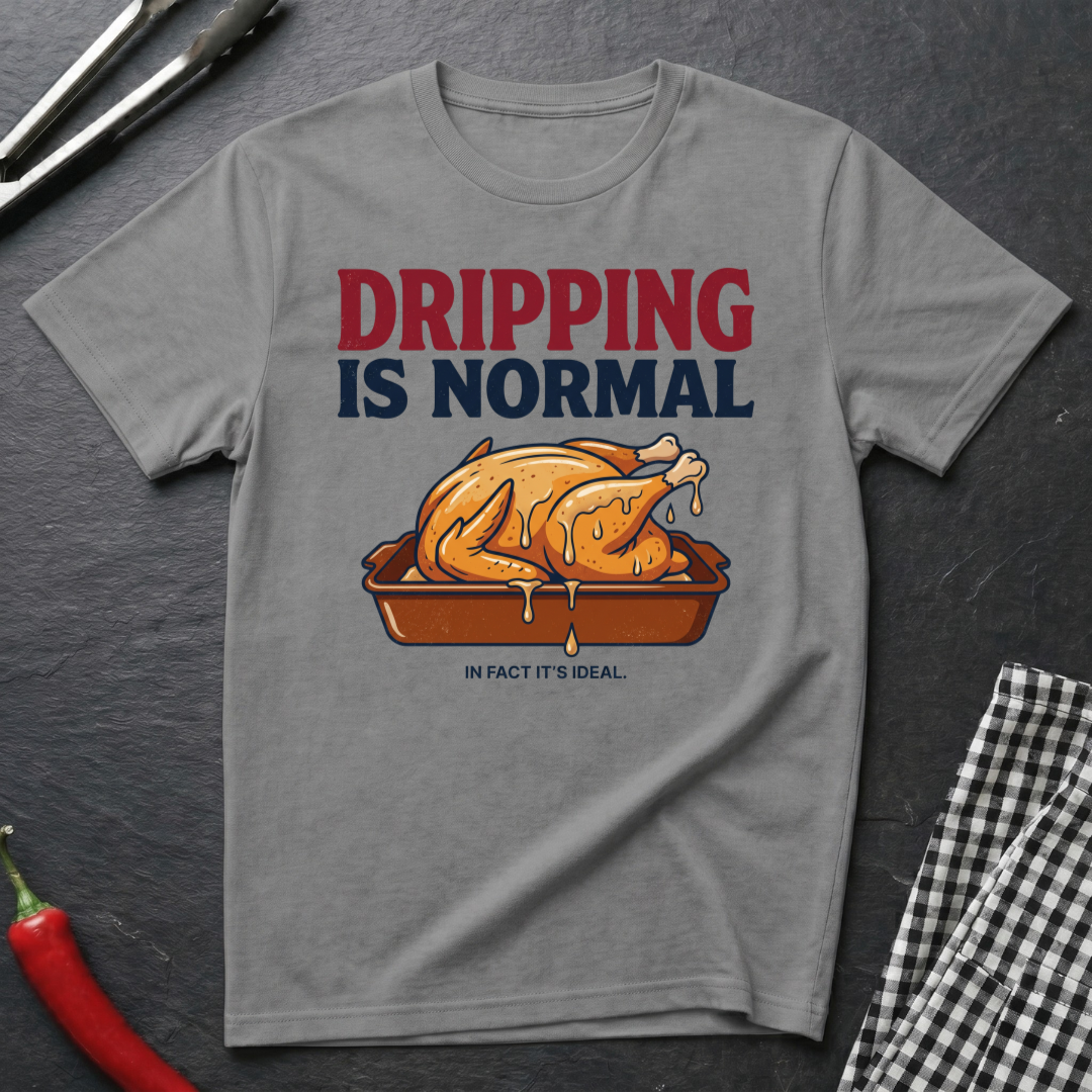 Dripping Is Normal T-Shirt