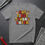 Eat First Talk Later T-Shirt